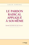 Le pardon radical appliqué à soi-même : Savoir s'accepter tel que l'on est - Colin-C. Tipping - 9782813210593
