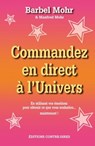 Commandez en direct à l'Univers - En utilisant vos émotions pour obtenir... - ... ce que vous souhaitez... maintenant ! - Bärbel Mohr ; Manfred Mohr - 9782813211309