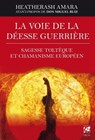 La voie de la déesse guerrière - Sagesse toltèque et chamanisme européen - HeatherAsh Amara ; Don Miguel Ruiz - 9782813213464