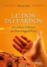 Le don du pardon - Un cadeau toltèque de Don Miguel Ruiz - Olivier Clerc - 9782813214027