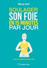 Soulager son foie en 15 minutes par jour - Avec la méthode Maria Holl - Maria Holl - 9782813214775