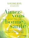 Aimez-vous pour être en bonne santé - Louise Hay ; Heather Dane ; Ahlea Khadro - 9782813216038