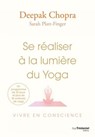 Se réaliser à la lumière du Yoga - Vivre en conscience - Deepak Chopra ; Sarah Platt-Finger - 9782813230737