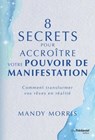 8 secrets pour accroître votre pouvoir de manifestation - Comment transformer vos rêves en réalité - Mandy Morris - 9782813231802