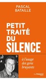 Petit Traité du silence à l'usage des gens bruyants - Pascal Bataille - 9782813235008