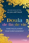 Doula de fin de vie - Faire face à la mort pour vivre pleinement - Alua Arthur - 9782813235312