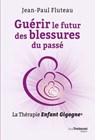 Guérir le futur des blessures du passé - La Thérapie Enfant Gigogne - Jean-Paul Fluteau - 9782813235329