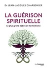 La guérison spirituelle - Le plus grand tabou de la médecine - Jean-Jacques Charbonier - 9782813235596