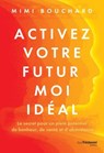 Activez votre Futur Moi idéal - Le secret pour un plein potentiel de bonheur, de santé et d'abondance - Mimi Bouchard - 9782813236852