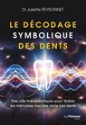 Le décodage symbolique des dents - Des clés thérapeutiques pour libérer les mémoires inscrites dans nos dents - Juliette Peyronnet ; Jean-Jacques Charbonier - 9782813236890