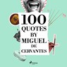 100 Quotes by Miguel de Cervantes - Miguel de Cervantès - 9782821178267