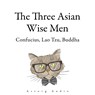 The Three Asian Wise Men: Confucius, Lao Tzu, Buddha - Confucius ; Buddha ; Lao Zi - 9782821178984