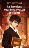 Le livre dont vous êtes encore la victime - Arthur Ténor - 9782823804072