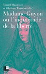 Madame Guyon ou l'inquiétude de la liberté - Ghislain Waterlot ; Mariel Mazzocco - 9782830953138