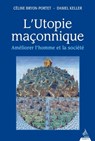 L'utopie maçonnique - Améliorer l'homme et la société - Céline Bryon-Portet ; Daniel Keller - 9782844548511