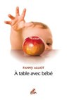 À table avec bébé - Fanny Alliot - 9782845945098
