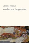 Une femme dangereuse - Jérôme Prieur - 9782847422764