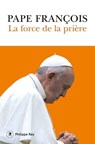 La force de la prière - Pape Francois ; Anna Maria Foli - 9782848768243
