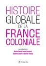 Histoire globale de la France coloniale - Nicolas Bancel ; Pascal Blanchard ; Sandrine Lemaire ; Dominic Thomas - 9782848769813