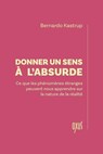 Donner un sens à l'absurde - Bernardo Kastrup - 9782848982205