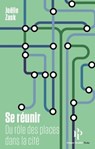 Se réunir - Du rôle des places dans la cité - Joëlle Zask - 9782850611346