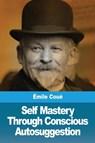 Self Mastery Through Conscious Autosuggestion - Emile Coue - 9782917260814