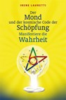 Der Mond und der kosmische Code der Schöpfung: Manifestiere die Wahrheit - Irene Lauretti - 9783000433122