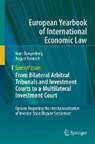 From Bilateral Arbitral Tribunals and Investment Courts to a Multilateral Investment Court - Marc Bungenberg ; August Reinisch - 9783030011888
