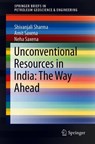 Unconventional Resources in India: The Way Ahead - Shivanjali Sharma ; Amit Saxena ; Neha Saxena - 9783030214135