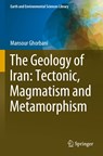 The Geology of Iran: Tectonic, Magmatism and Metamorphism - Mansour Ghorbani - 9783030711115