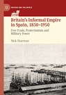 Britain's Informal Empire in Spain, 1830-1950 - Nick Sharman - 9783030779528