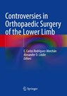 Controversies in Orthopaedic Surgery of the Lower Limb - E. Carlos Rodriguez-Merchan ; Alexander D. Liddle - 9783030806972