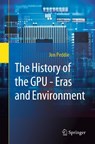 The History of the GPU - Eras and Environment - Jon Peddie - 9783031135804