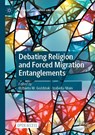 Debating Religion and Forced Migration Entanglements - Elzbieta M. Gozdziak ; Izabella Main - 9783031233814