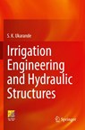 Irrigation Engineering and Hydraulic Structures - S. K. Ukarande - 9783031335549