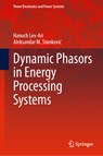 Dynamic Phasors in Energy Processing Systems - Aleksandar M. Stankovi¿ ; Hanoch Lev-Ari - 9783031500190