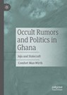 Occult Rumors and Politics in Ghana - Comfort Max-Wirth - 9783031598098