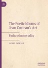 The Poetic Idioms of Jean Cocteau’s Art - James Jackson - 9783031721625