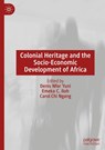 Colonial Heritage and the Socio-Economic Development of Africa - Denis Nfor Yuni ; Emeka C. Iloh ; Carol Chi Ngang - 9783031736940