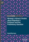 Whately's Historic Doubts about Napoleon's Existence and the Preliminary Question - David Berman - 9783031826924