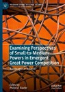 Examining Perspectives of Small-to-Medium Powers in Emergent Great Power Competition - Philip M. Baxter - 9783031869006