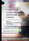 Archives in Artistic, Activist and Applied Contexts - Andy Henry ; Victoria Bianchi ; Vlad Butucea - 9783031981296
