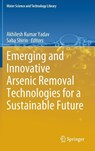 Emerging and Innovative Arsenic Removal Technologies for a Sustainable Future - Akhilesh Kumar Yadav ; Saba Shirin - 9783032011756