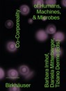 Co-Corporeality of Humans, Machines, & Microbes - Barbara Imhof ; Daniela Mitterberger ; Tiziano Derme - 9783035625851