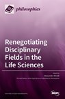 Renegotiating Disciplinary Fields in the Life Sciences - ALESSANDRO MINELLI - 9783036501246