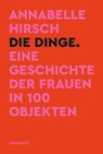 Die Dinge. Eine Geschichte der Frauen in 100 Objekten - Annabelle Hirsch - 9783036958804