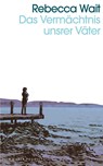 Das Vermächtnis unsrer Väter - Rebecca Wait - 9783036961101