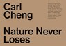 Carl Cheng: Nature Never Loses - Alex Klein ; Jennifer Krasinski - 9783037646205