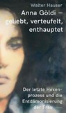 Anna Göldi - geliebt, verteufelt, enthauptet - Walter Hauser - 9783038552321