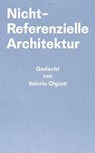 Nicht-Referentielle Architektur - Valerio Olgiati ; Markus Breitschmid - 9783038601418